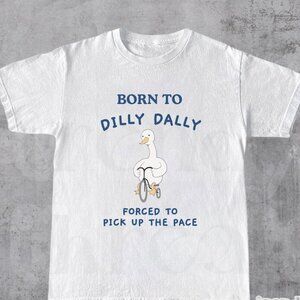 Born To Dilly Dally T-Shirt, Funny Meme Shirt, Retro Style 90s Unisex Te
